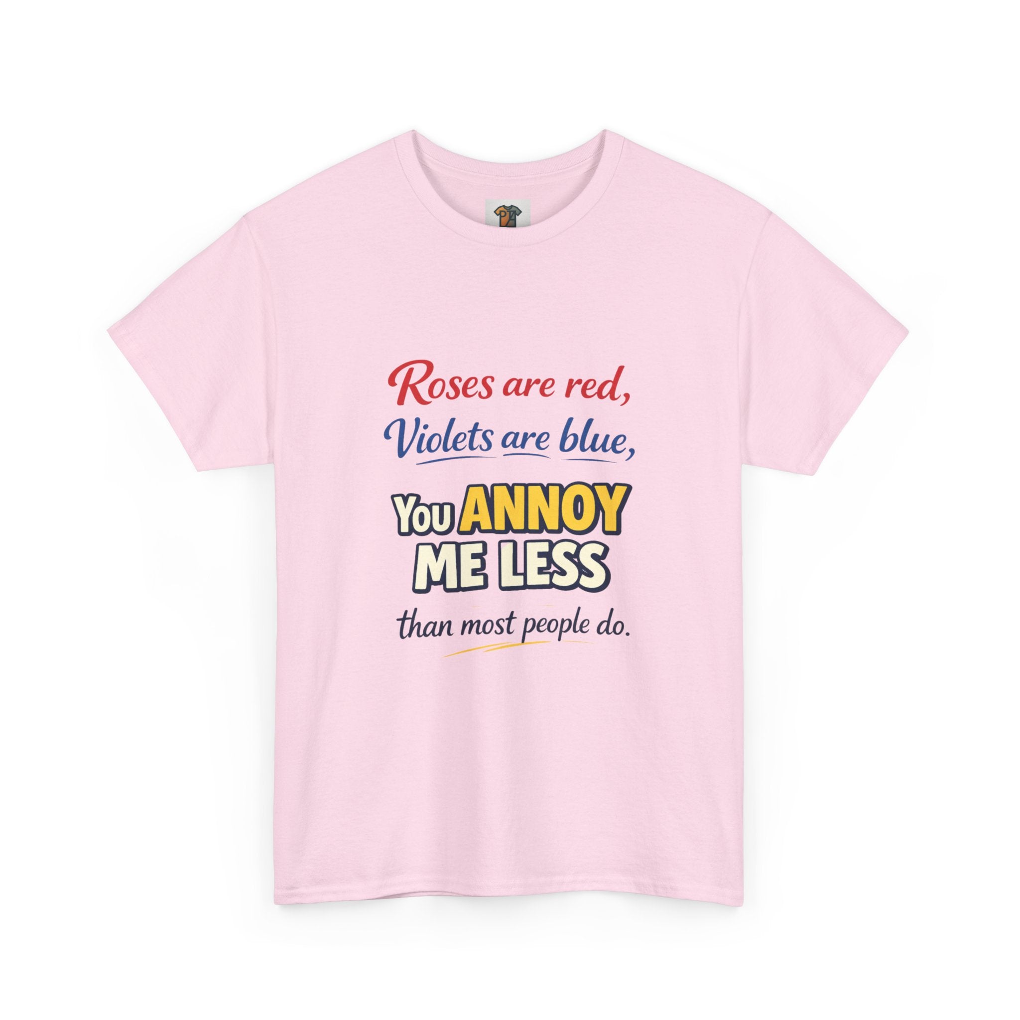 Roses Are Red Violets Are Blue You Annoy Me Less T-Shirt | Funny Sarcastic Love Tee
