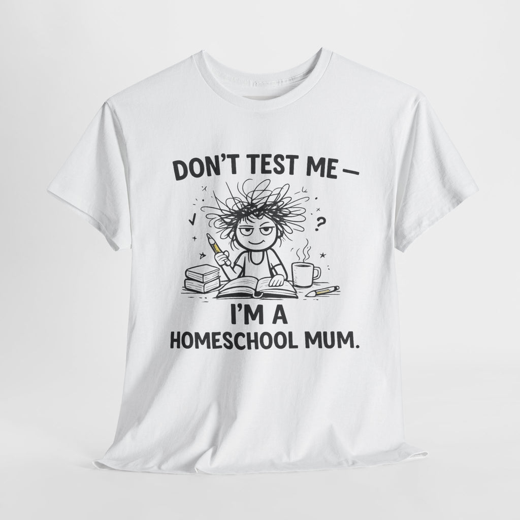 Don’t Test Me — I’m a Homeschool Mum | Funny Homeschool Mom Shirt |Homeschool Mum