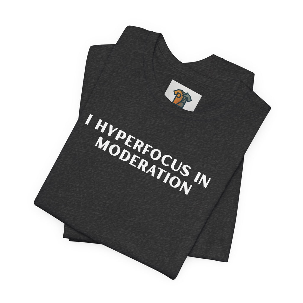 Hyperfocus T-Shirt – “I Hyperfocus in Moderation” Graphic Tee, Funny ADHD Neurodivergent Shirt, Minimalist Mental Health Tee