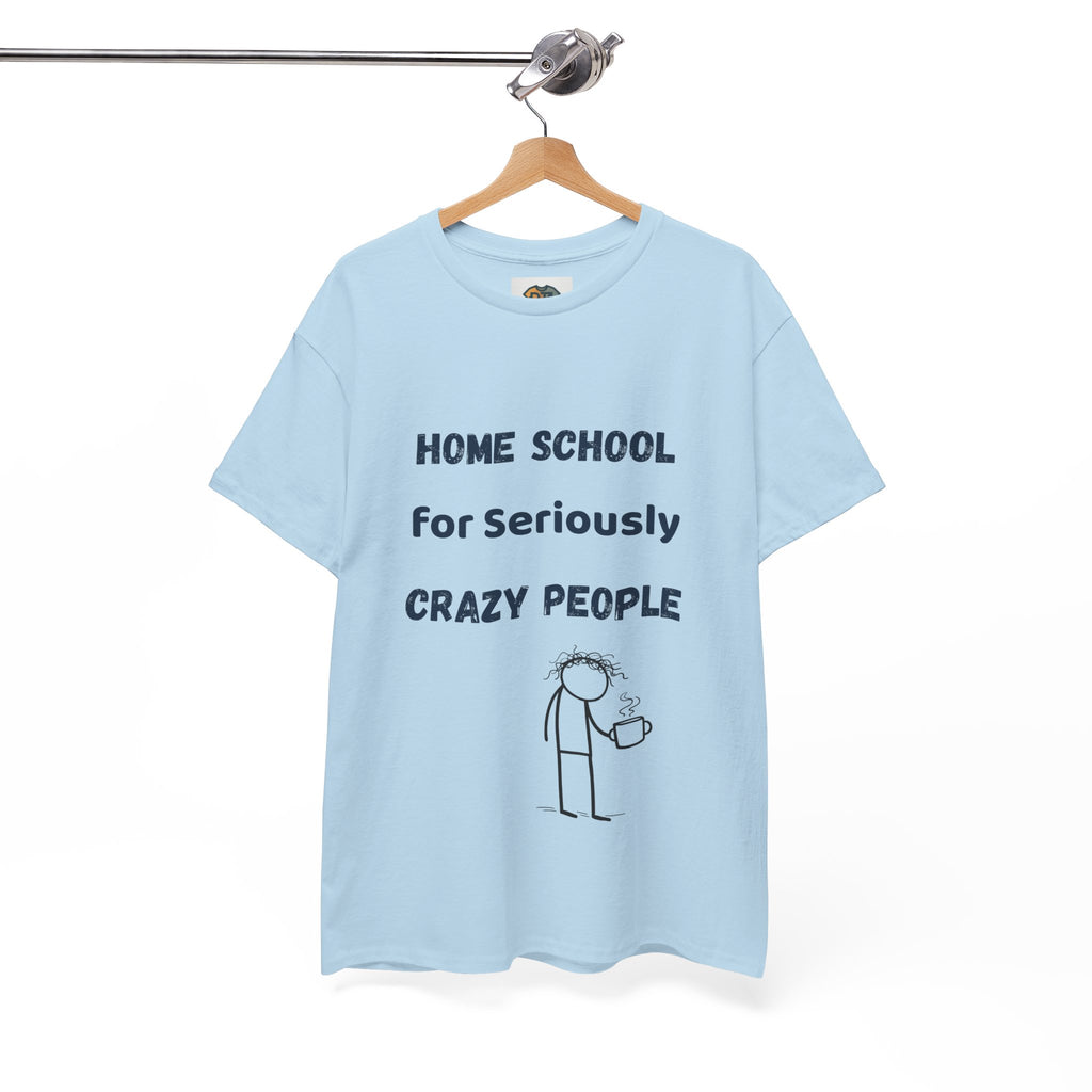 Funny Homeschool Parent T-Shirt | Seriously Crazy People Tee