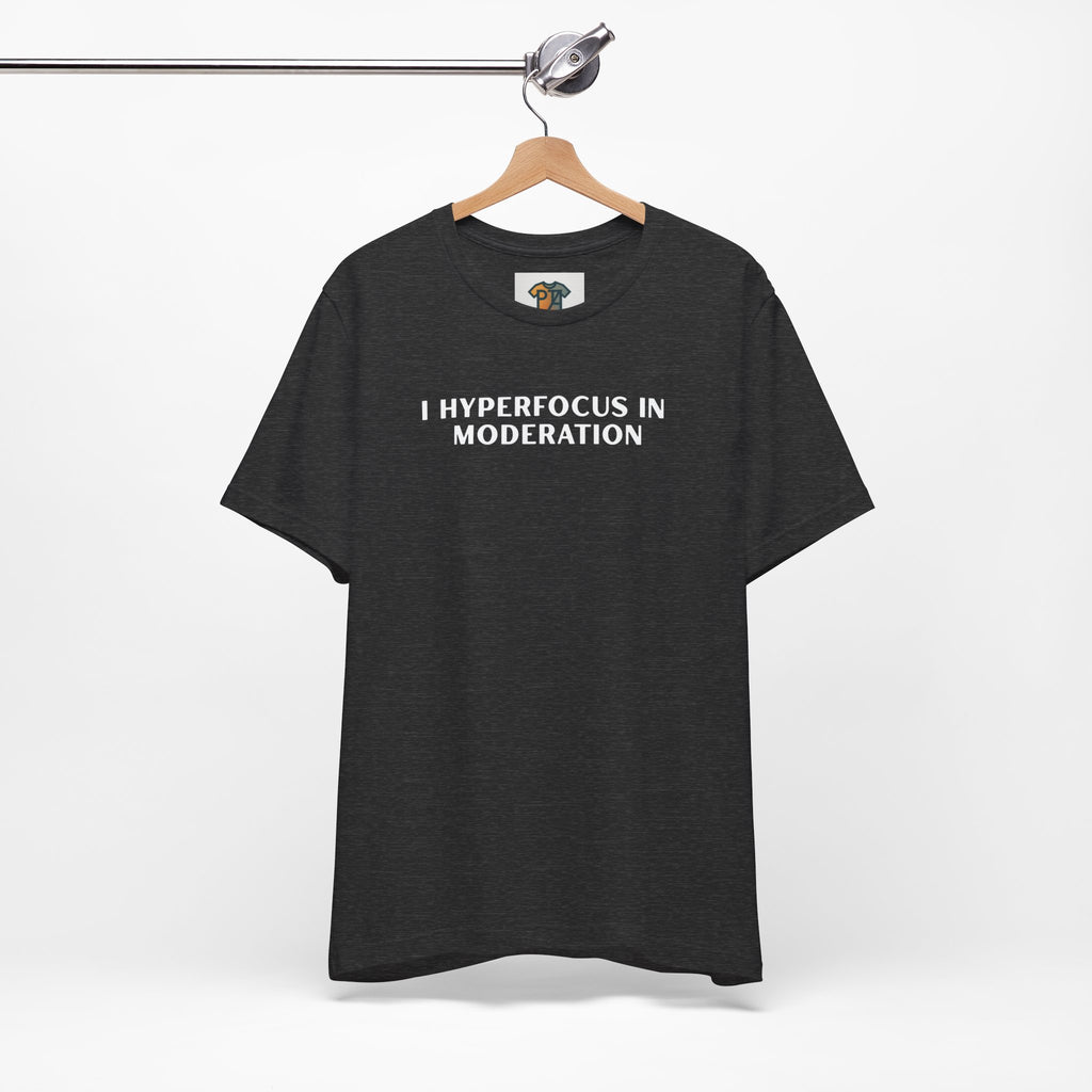 Hyperfocus T-Shirt – “I Hyperfocus in Moderation” Graphic Tee, Funny ADHD Neurodivergent Shirt, Minimalist Mental Health Tee