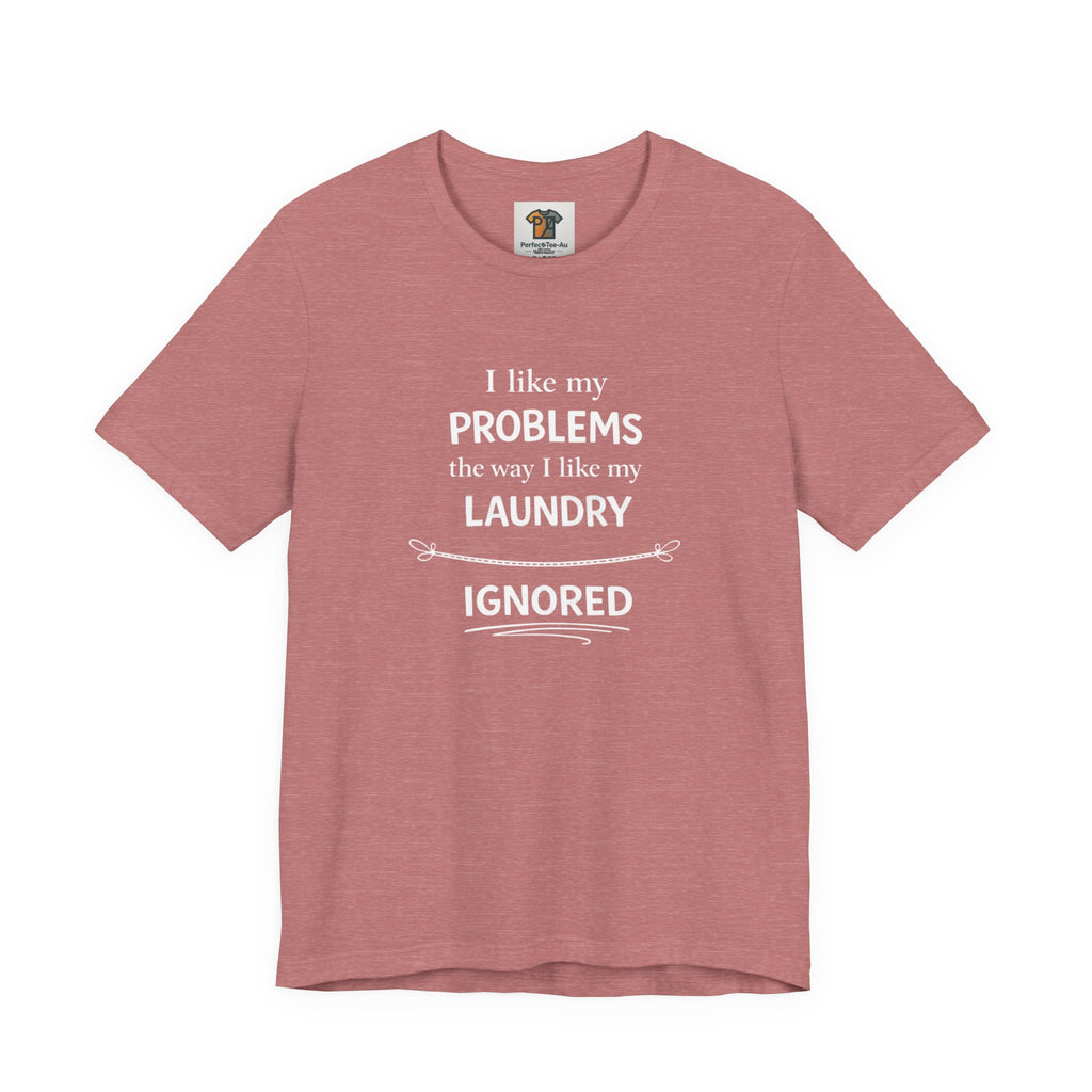 I Like My Problems the Way I Like My Laundry - Ignored T-Shirt | Funny Lifestyle Tee
