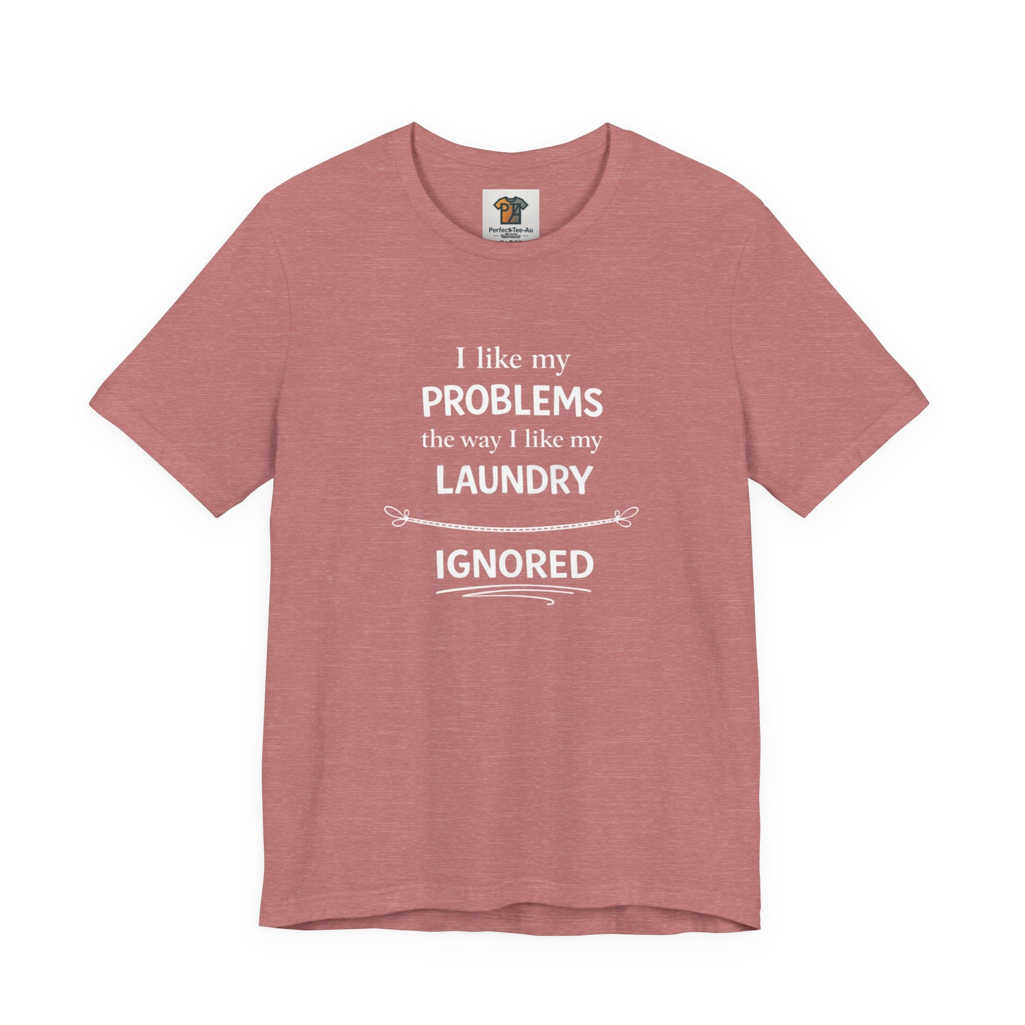 I Like My Problems the Way I Like My Laundry - Ignored T-Shirt | Funny Lifestyle Tee