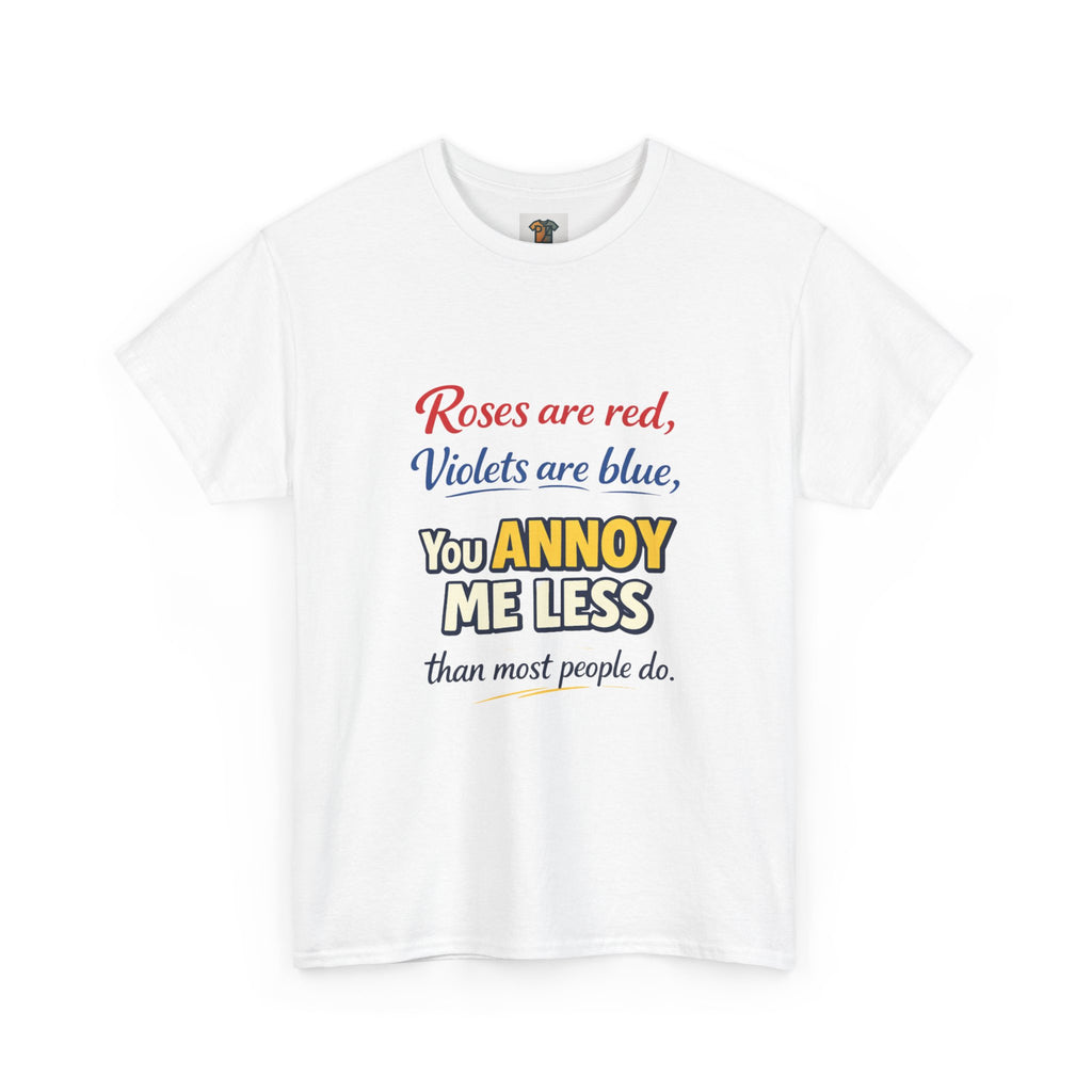 Roses Are Red Violets Are Blue You Annoy Me Less T-Shirt | Funny Sarcastic Love Tee
