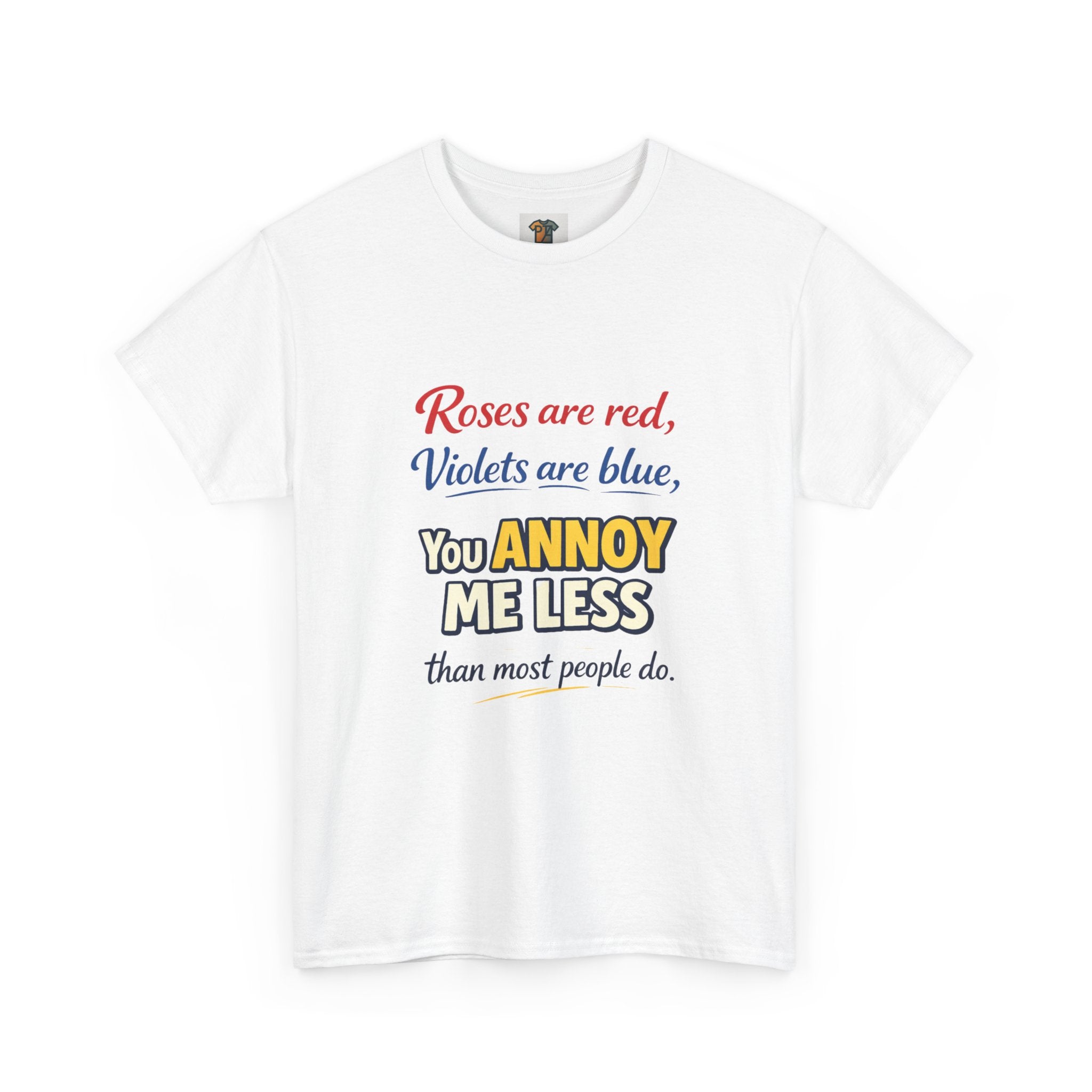 Roses Are Red Violets Are Blue You Annoy Me Less T-Shirt | Funny Sarcastic Love Tee