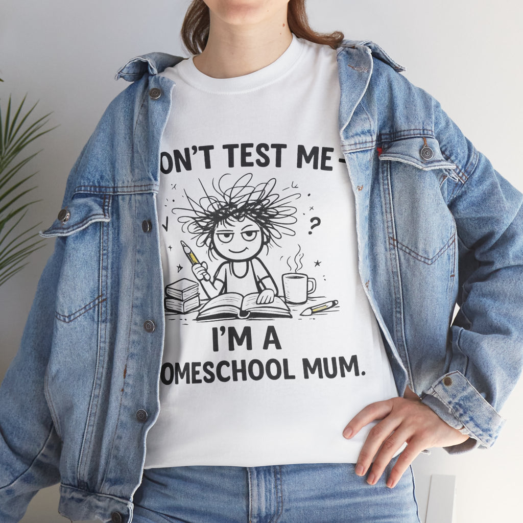Don’t Test Me — I’m a Homeschool Mum | Funny Homeschool Mom Shirt |Homeschool Mum