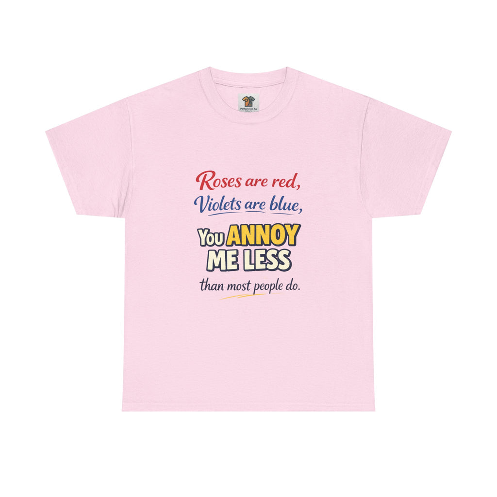 Roses Are Red Violets Are Blue You Annoy Me Less T-Shirt | Funny Sarcastic Love Tee