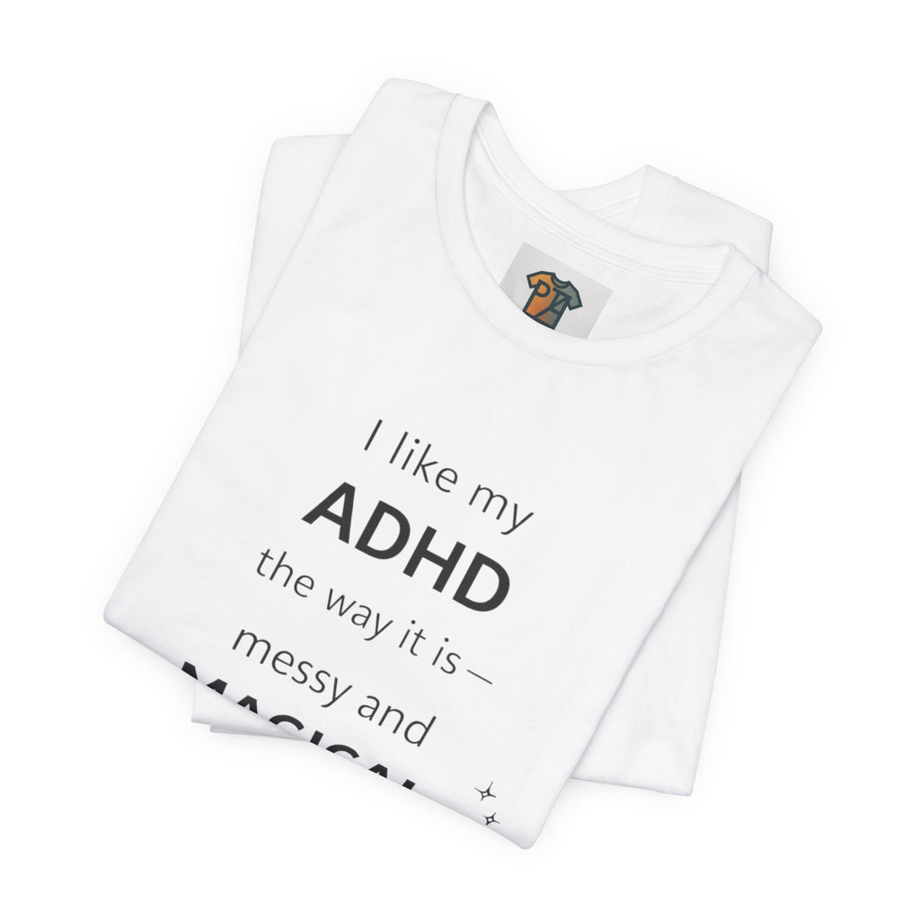 ADHD T Shirt – I Like My ADHD Messy & Magical | Neurodivergent Awareness Shirt | Gift for ADHD Women & Adults