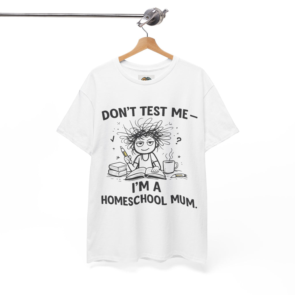 Don’t Test Me — I’m a Homeschool Mum | Funny Homeschool Mom Shirt |Homeschool Mum
