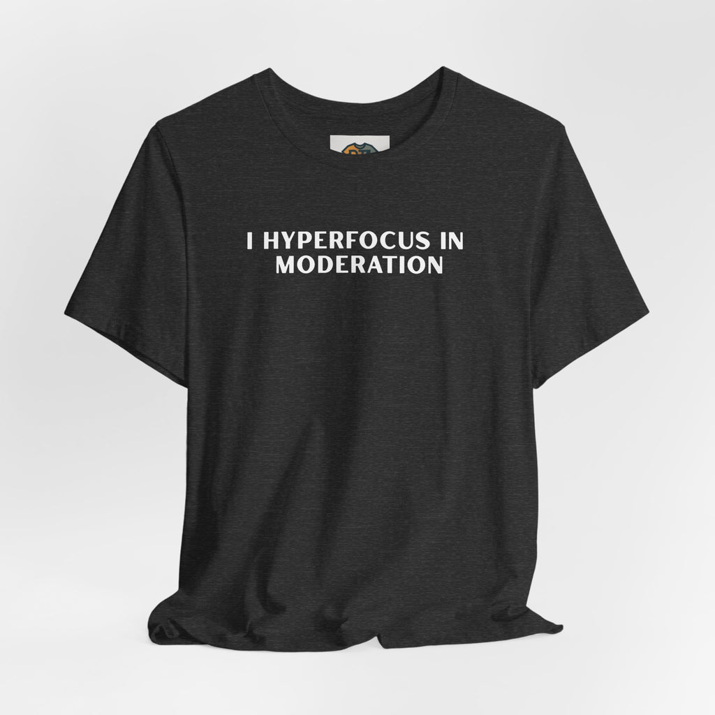 Hyperfocus T-Shirt – “I Hyperfocus in Moderation” Graphic Tee, Funny ADHD Neurodivergent Shirt, Minimalist Mental Health Tee