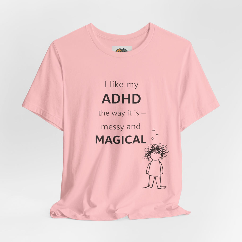 ADHD T Shirt – I Like My ADHD Messy & Magical | Neurodivergent Awareness Shirt | Gift for ADHD Women & Adults