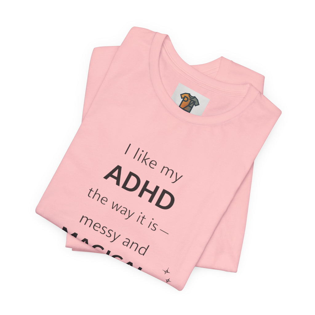 ADHD T Shirt – I Like My ADHD Messy & Magical | Neurodivergent Awareness Shirt | Gift for ADHD Women & Adults