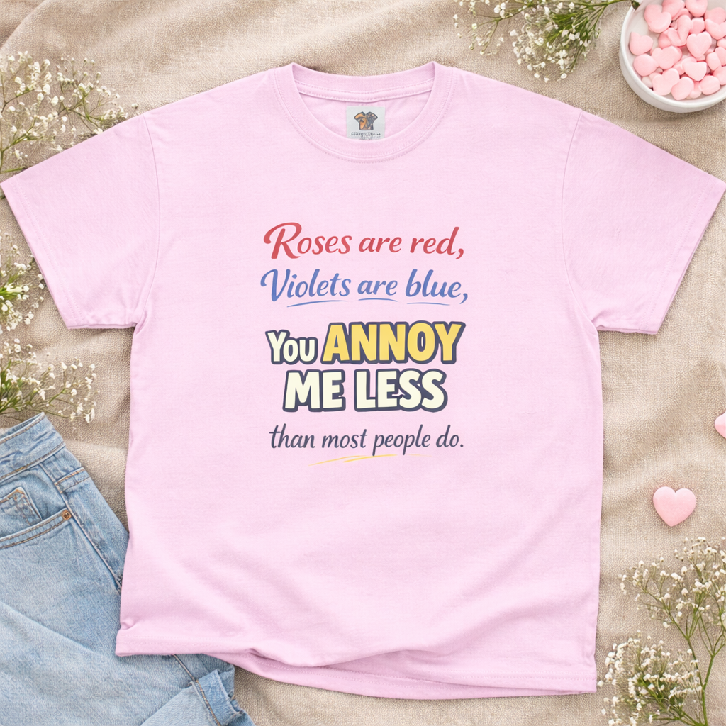 Roses Are Red Violets Are Blue You Annoy Me Less T-Shirt | Funny Sarcastic Love Tee