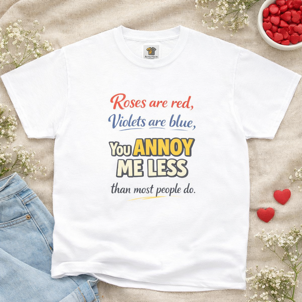 Roses Are Red Violets Are Blue You Annoy Me Less T-Shirt | Funny Sarcastic Love Tee